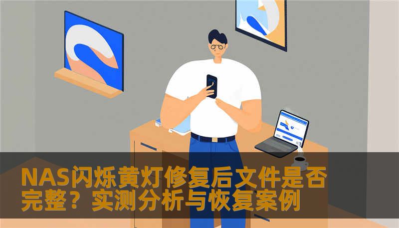 NAS闪烁黄灯修复后文件是否完整？实测分析与恢复案例