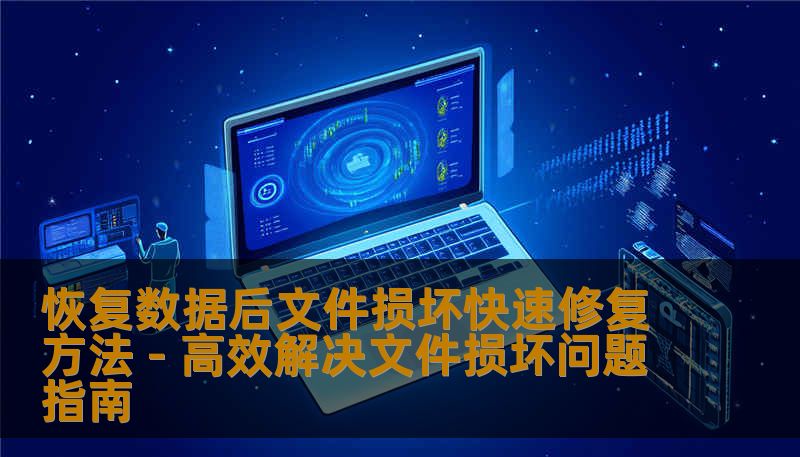 恢复数据后文件损坏快速修复方法 - 高效解决文件损坏问题指南