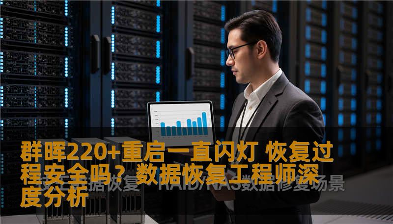 群晖220+重启一直闪灯 恢复过程安全吗？数据恢复工程师深度分析