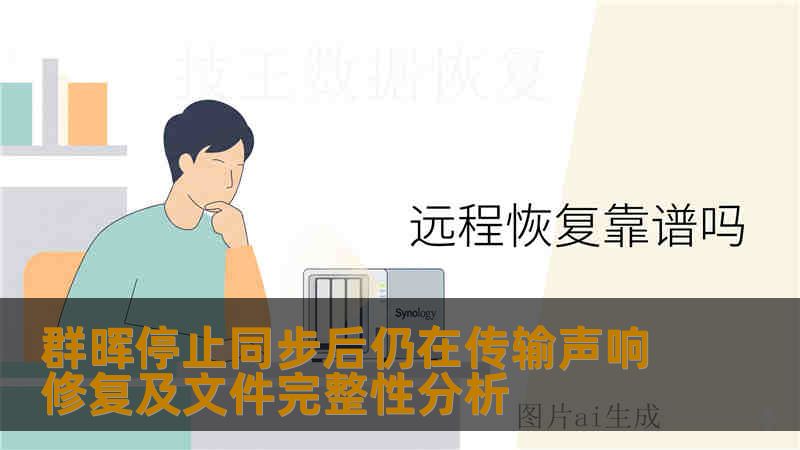 群晖停止同步后仍在传输声响修复及文件完整性分析