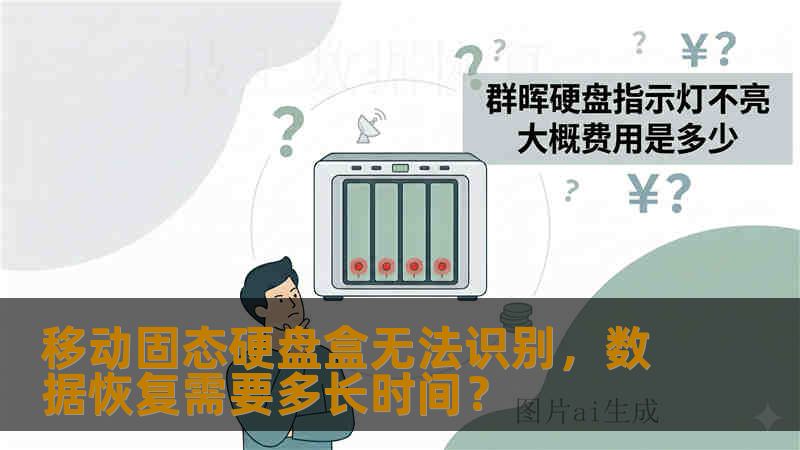 移动固态硬盘盒无法识别，数据恢复需要多长时间？