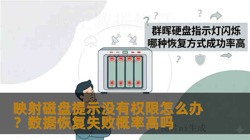 映射磁盘提示没有权限怎么办？数据恢复失败概率高吗