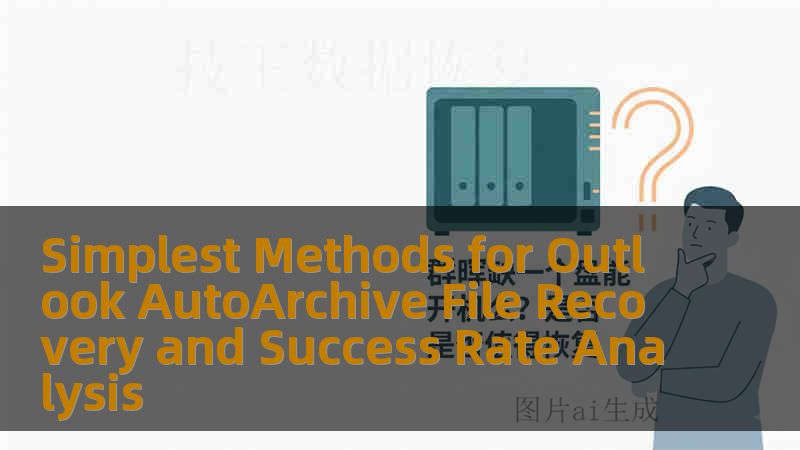 Simplest Methods for Outlook AutoArchive File Recovery and Success Rate Analysis