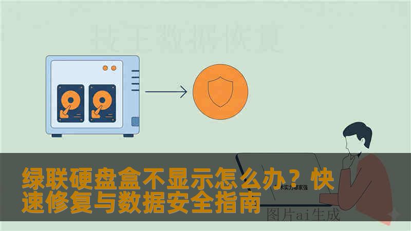 绿联硬盘盒不显示怎么办？快速修复与数据安全指南