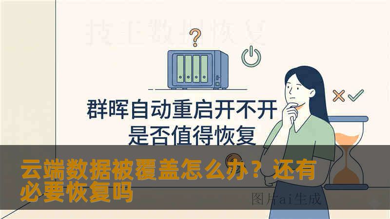 云端数据被覆盖怎么办？还有必要恢复吗
