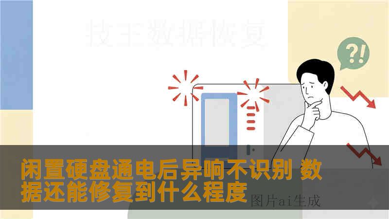 闲置硬盘通电后异响不识别 数据还能修复到什么程度