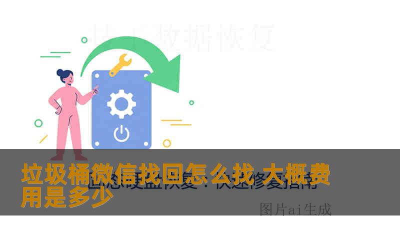 垃圾桶微信找回怎么找 大概费用是多少