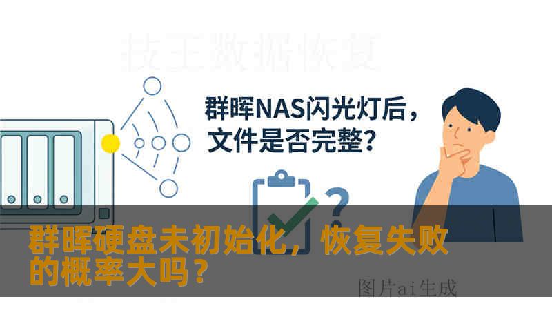 群晖硬盘未初始化,恢复失败的概率大吗? 群晖硬盘未初始化,恢复失败的概率大吗?