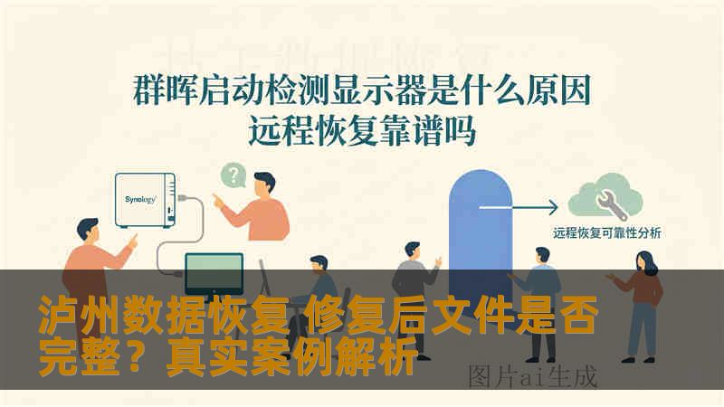 泸州数据恢复 修复后文件是否完整?真实案例解析 泸州数据恢复 修复后文件是否完整?真实案例解析