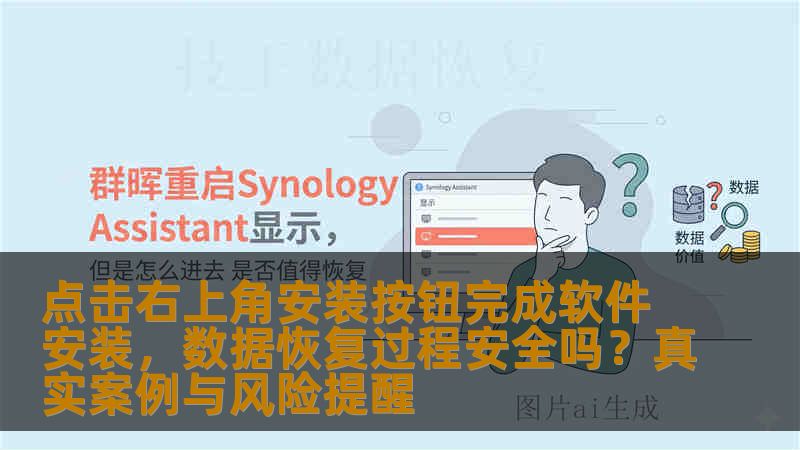 点击右上角安装按钮完成软件安装，数据恢复过程安全吗？真实案例与风险提醒