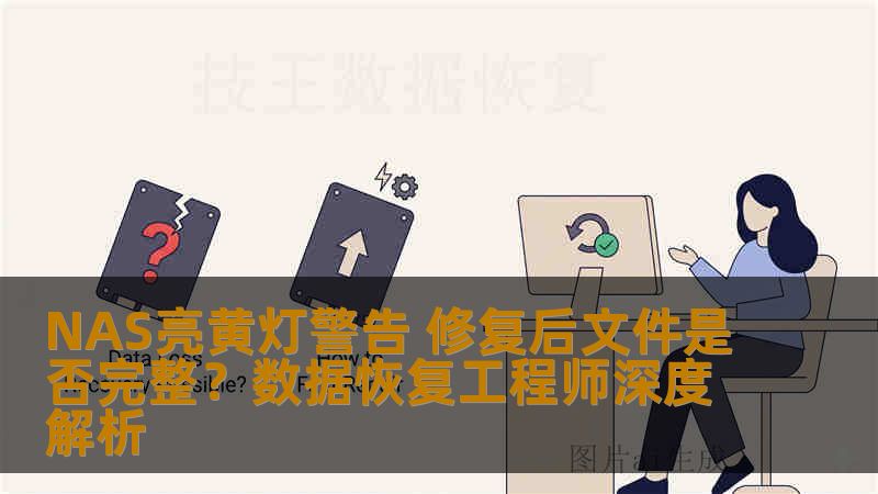 NAS亮黄灯警告 修复后文件是否完整？数据恢复工程师深度解析