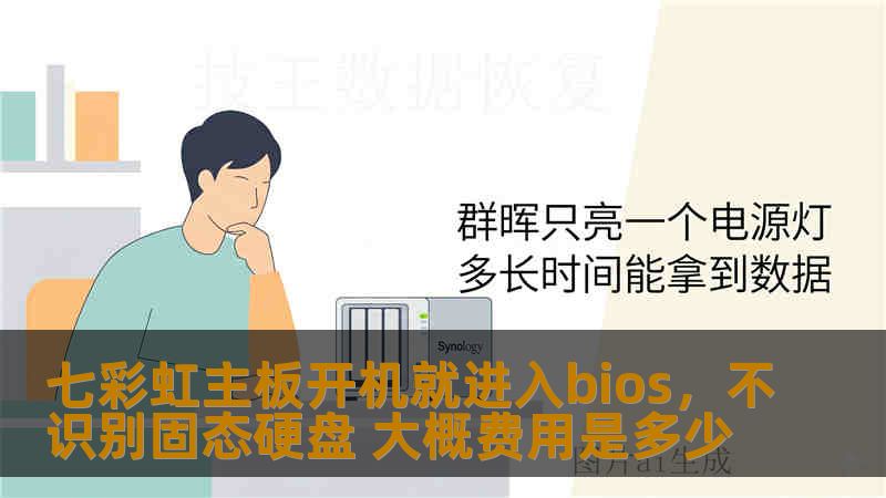 七彩虹主板开机就进入bios，不识别固态硬盘 大概费用是多少