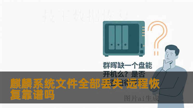 麒麟系统文件全部丢失 远程恢复靠谱吗 麒麟系统文件全部丢失 远程恢复靠谱吗