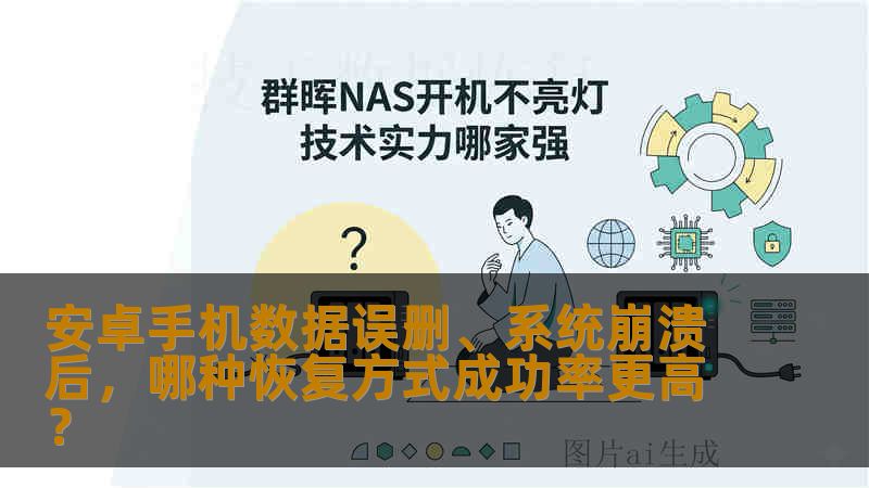 安卓手机数据误删、系统崩溃后，哪种恢复方式成功率更高？