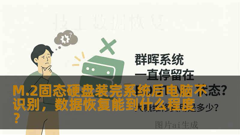 M.2固态硬盘装完系统后电脑不识别，数据恢复能到什么程度？