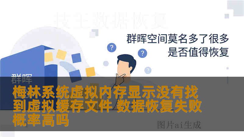 梅林系统虚拟内存显示没有找到虚拟缓存文件 数据恢复失败概率高吗