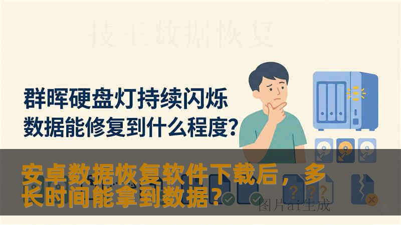 安卓数据恢复软件下载后，多长时间能拿到数据？