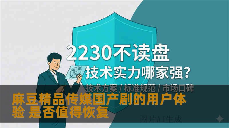 麻豆精品传媒国产剧的用户体验 是否值得恢复