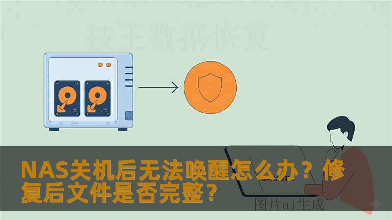 NAS关机后无法唤醒怎么办?修复后文件是否完整? NAS关机后无法唤醒怎么办?修复后文件是否完整?