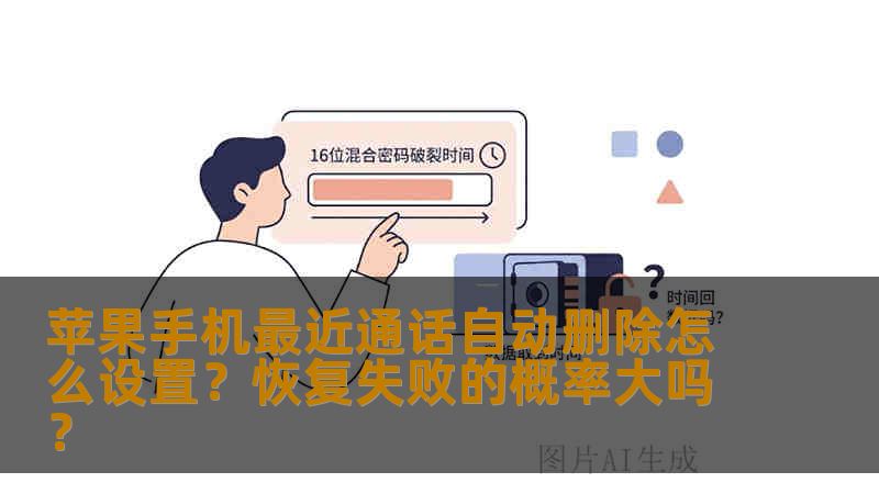 苹果手机最近通话自动删除怎么设置？恢复失败的概率大吗？