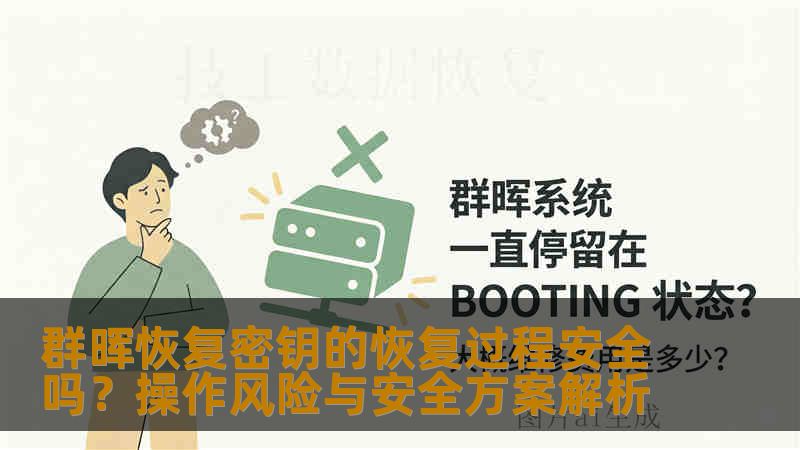 群晖恢复密钥的恢复过程安全吗?操作风险与安全方案解析 群晖恢复密钥的恢复过程安全吗?操作风险与安全方案解析