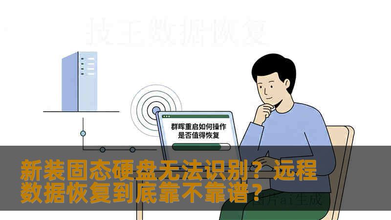 新装固态硬盘无法识别?远程数据恢复到底靠不靠谱? 新装固态硬盘无法识别?远程数据恢复到底靠不靠谱?