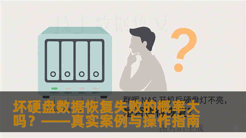 坏硬盘数据恢复失败的概率大吗？——真实案例与操作指南