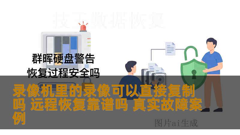 录像机里的录像可以直接复制吗 远程恢复靠谱吗 真实故障案例