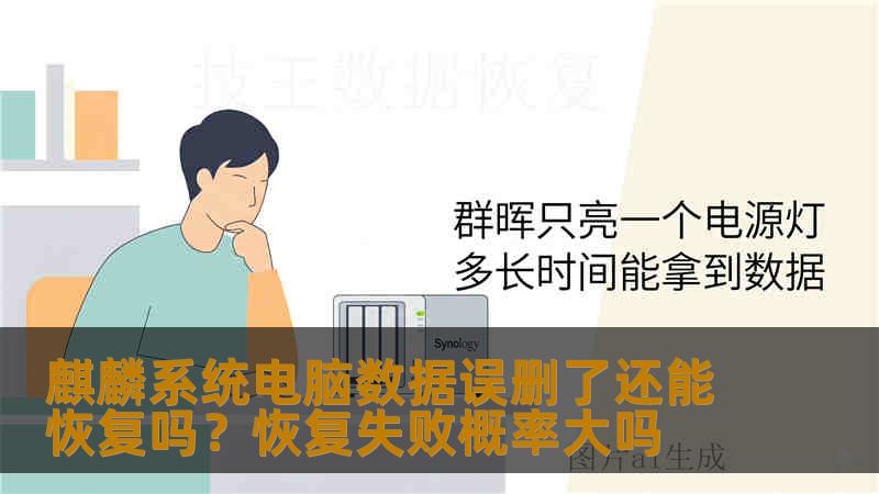 麒麟系统电脑数据误删了还能恢复吗？恢复失败概率大吗
