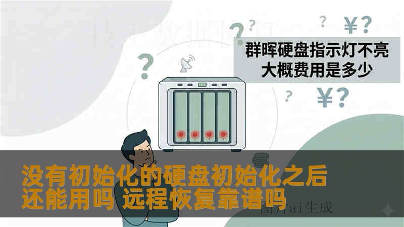 没有初始化的硬盘初始化之后还能用吗 远程恢复靠谱吗 没有初始化的硬盘初始化之后还能用吗 远程恢复靠谱吗