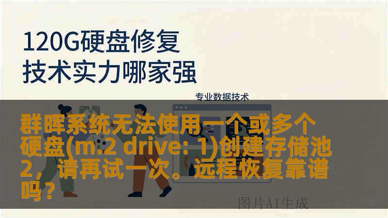 群晖系统无法使用一个或多个硬盘(m.2 drive: 1)创建存储池2，请再试一次。远程恢复靠谱吗？