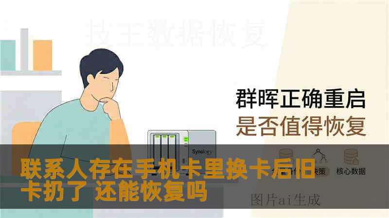 联系人存在手机卡里换卡后旧卡扔了 还能恢复吗 联系人存在手机卡里换卡后旧卡扔了 还能恢复吗
