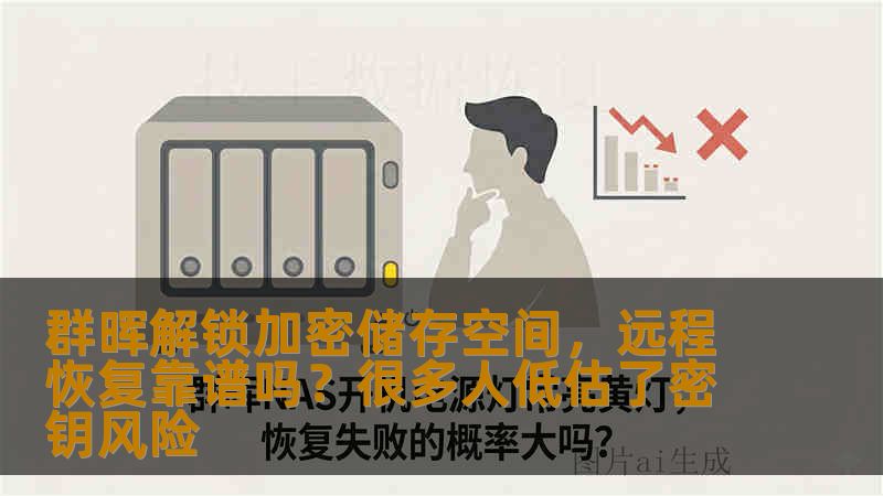 群晖解锁加密储存空间,远程恢复靠谱吗?很多人低估了密钥风险 群晖解锁加密储存空间,远程恢复靠谱吗?很多人低估了密钥风险