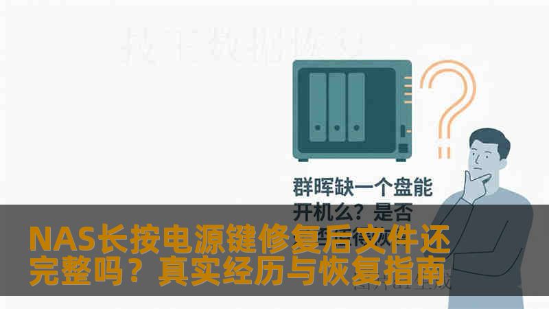 NAS长按电源键修复后文件还完整吗?真实经历与恢复指南 NAS长按电源键修复后文件还完整吗?真实经历与恢复指南