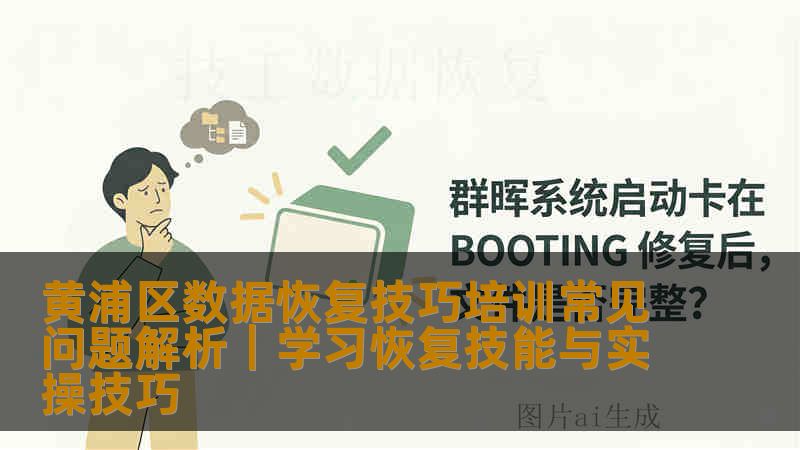 黄浦区数据恢复技巧培训常见问题解析|学习恢复技能与实操技巧 黄浦区数据恢复技巧培训常见问题解析|学习恢复技能与实操技巧