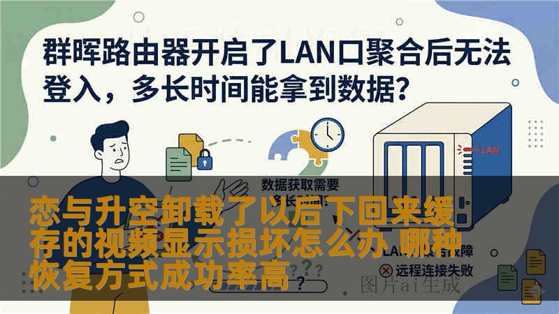 恋与升空卸载了以后下回来缓存的视频显示损坏怎么办 哪种恢复方式成功率高