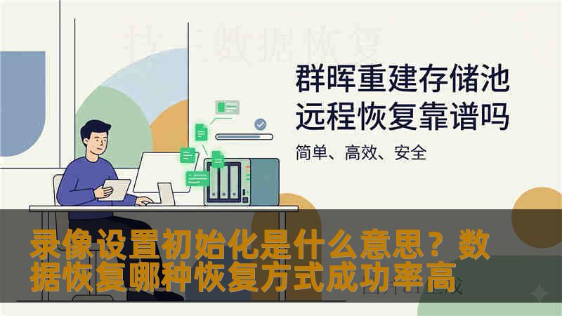 录像设置初始化是什么意思？数据恢复哪种恢复方式成功率高