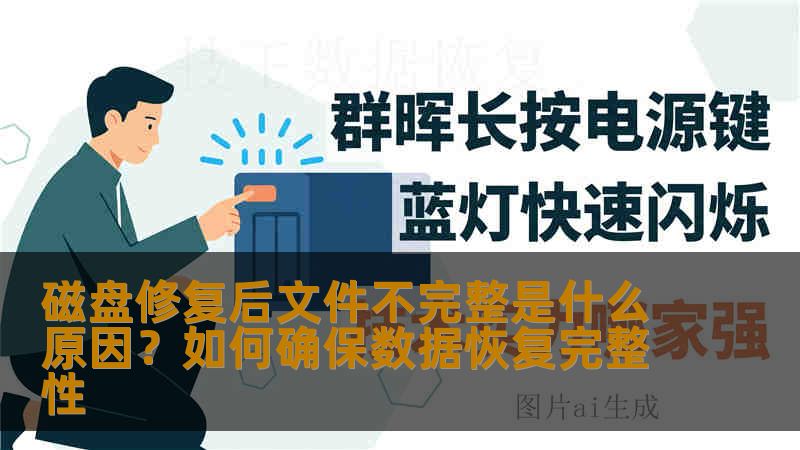 磁盘修复后文件不完整是什么原因?如何确保数据恢复完整性 磁盘修复后文件不完整是什么原因?如何确保数据恢复完整性