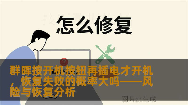 群晖按开机按钮再插电才开机，恢复失败的概率大吗——风险与恢复分析