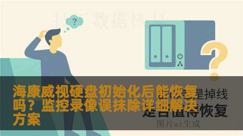 海康威视硬盘初始化后能恢复吗?监控录像误抹除详细解决方案 海康威视硬盘初始化后能恢复吗?监控录像误抹除详细解决方案
