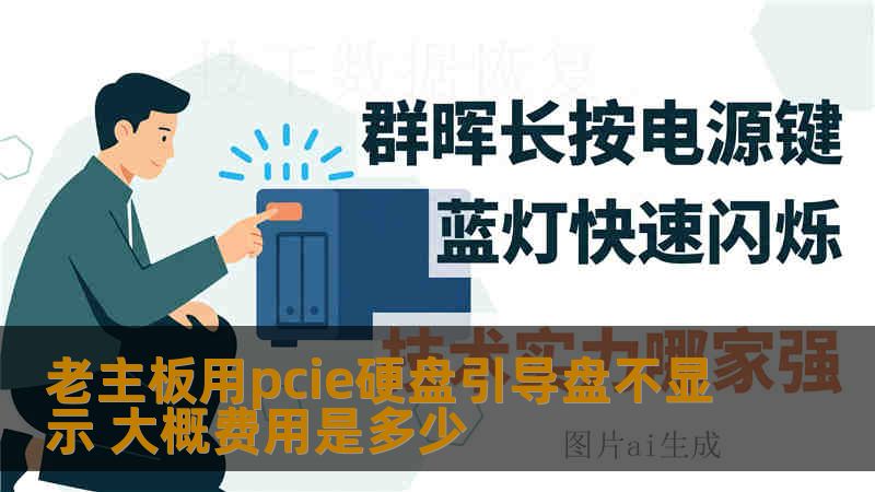 老主板用pcie硬盘引导盘不显示 大概费用是多少 老主板用pcie硬盘引导盘不显示 大概费用是多少