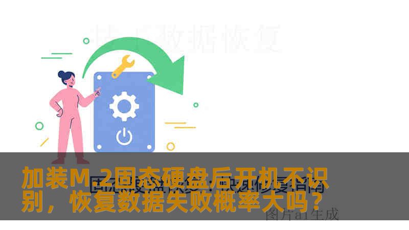 加装M.2固态硬盘后开机不识别,恢复数据失败概率大吗? 加装M.2固态硬盘后开机不识别,恢复数据失败概率大吗?