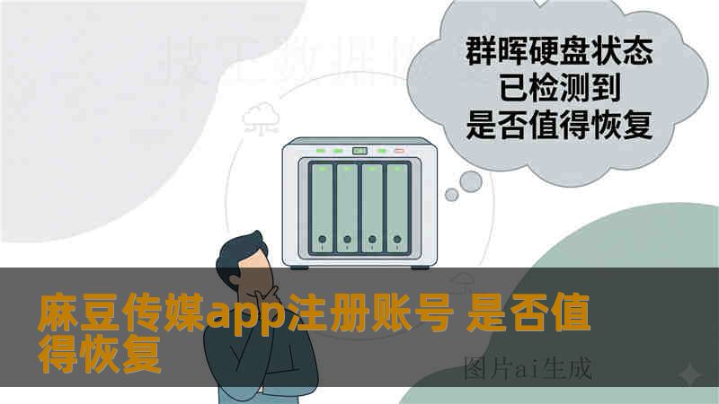 麻豆传媒app注册账号 是否值得恢复 麻豆传媒app注册账号 是否值得恢复