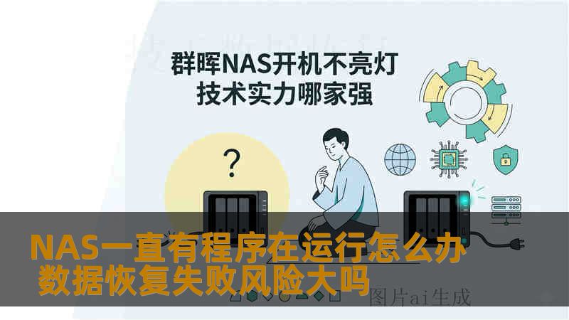 NAS一直有程序在运行怎么办 数据恢复失败风险大吗