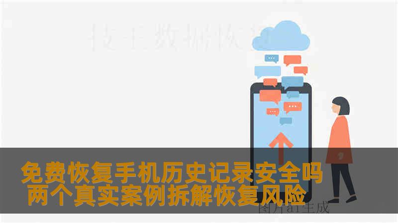 免费恢复手机历史记录安全吗 两个真实案例拆解恢复风险