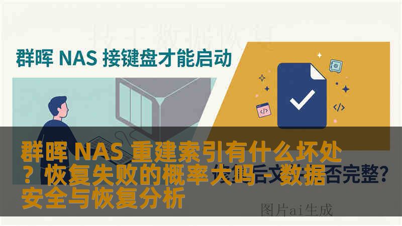 群晖 NAS 重建索引有什么坏处？恢复失败的概率大吗 - 数据安全与恢复分析