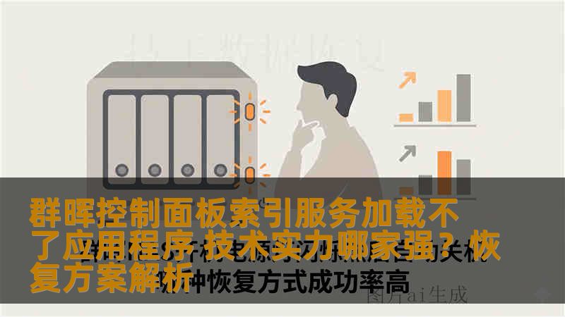 群晖控制面板索引服务加载不了应用程序 技术实力哪家强?恢复方案解析 群晖控制面板索引服务加载不了应用程序 技术实力哪家强?恢复方案解析