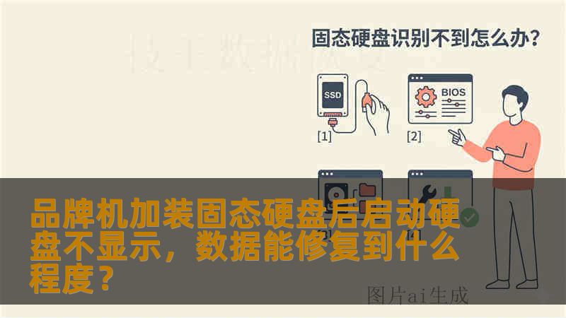 品牌机加装固态硬盘后启动硬盘不显示,数据能修复到什么程度? 品牌机加装固态硬盘后启动硬盘不显示,数据能修复到什么程度?