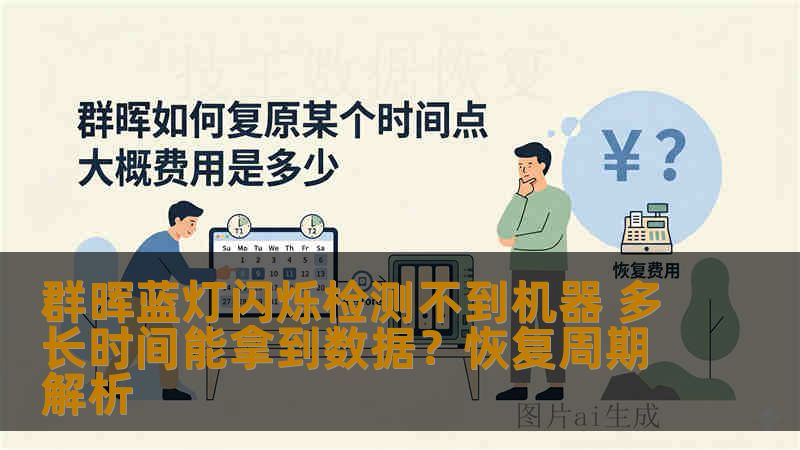 群晖蓝灯闪烁检测不到机器 多长时间能拿到数据?恢复周期解析 群晖蓝灯闪烁检测不到机器 多长时间能拿到数据?恢复周期解析