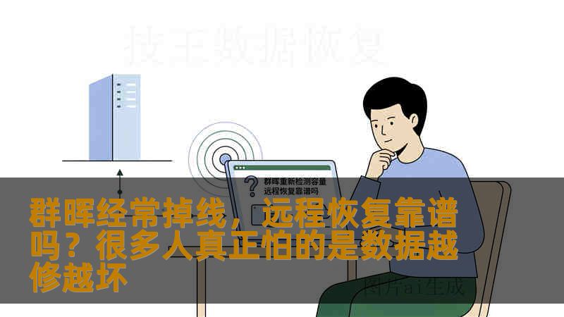 群晖经常掉线,远程恢复靠谱吗?很多人真正怕的是数据越修越坏 群晖经常掉线,远程恢复靠谱吗?很多人真正怕的是数据越修越坏